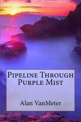 Pipeline Through Purple Mist by Alan Vanmeter