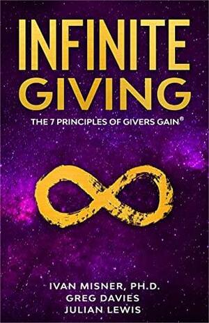 Infinite Giving: The 7 Principles of Givers Gain by Julian Lewis, Ivan R. Misner, Greg Davies