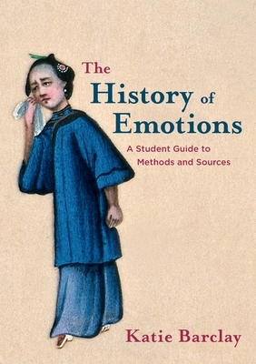 The History of Emotions: A Student Guide to Methods and Sources by Katie Barclay