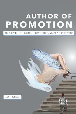 Author of Promotion: Discovering God's Promotional Plan for You by Dave King