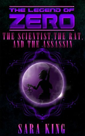 The Legend of ZERO: The Scientist, the Rat, and the Assassin by Sara King