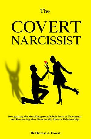 The Covert Narcissist: Recognizing the Most Dangerous Subtle Form of Narcissism and Recovering from Emotionally Abusive Relationships by Theresa J. Covert