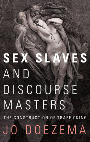 Sex Slaves and Discourse Masters: The Construction of Trafficking by Jo Doezema
