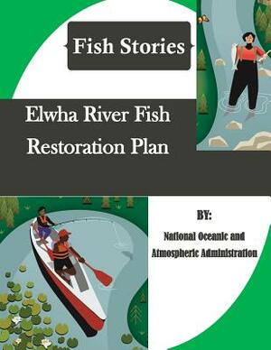 Elwha River Fish Restoration Plan (Fish Stories) by National Oceanic and Atmospheric Adminis