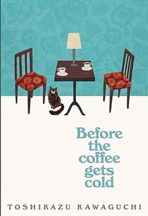 Before the Coffee Gets Cold / Tales from the Café / Before Your Memory Fades / Before We Say Goodbye by Toshikazu Kawaguchi