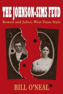 The Johnson-Sims Feud: Romeo and Juliet, West Texas Style by Bill O'Neal