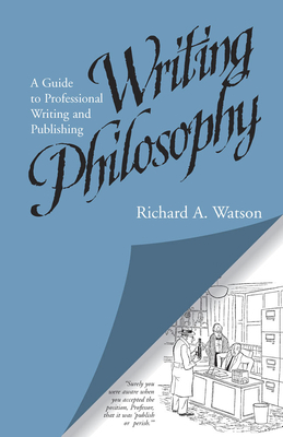 Writing Philosophy: A Guide to Professional Writing and Publishing by Richard A. Watson
