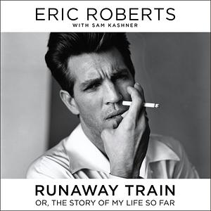 Runaway Train: Or, The Story of My Life So Far by Eric Roberts