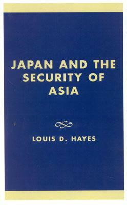 Japan and the Security of Asia by Louis D. Hayes