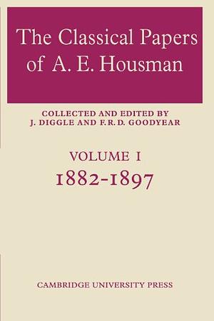 The Classical Papers of A. E. Housman: 1882-1897 by James Diggle, Francis Richard David Goodyear