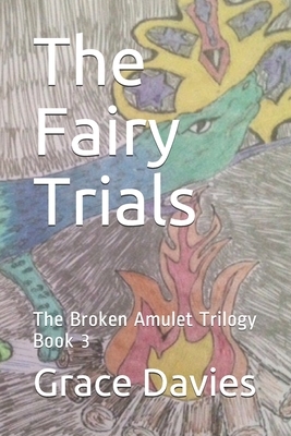 The Fairy Trials: The Broken Amulet Trilogy Book 3 by Grace Davies
