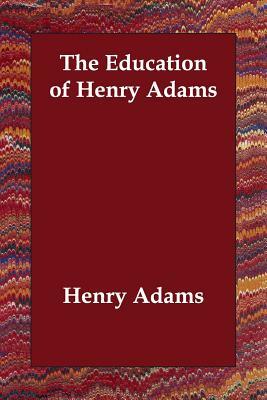 The Education of Henry Adams by Henry Adams