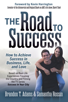 The Road to Success: How to Achieve Success in Business, Life, and Love by Samantha Rossin, Brandon T. Adams