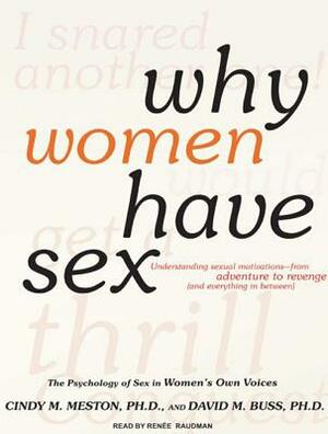 Why Women Have Sex: Understanding Sexual Motivations--From Adventure to Revenge (and Everything in Between) by David M. Buss, Cindy M. Meston