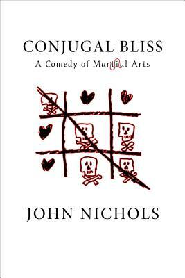 Conjugal Bliss: A Comedy of Martial Arts by John Nichols