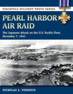 Pearl Harbor Air Raid: The Japanese Attack on the U.S. Pacific Fleet, December 7, 1941 by Nicholas a. Veronico, Nicholas Veronico