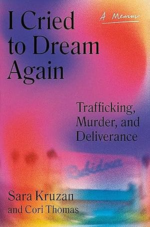 I Cried to Dream Again: Trafficking, Murder, and Deliverance: A Memoir by Cori Thomas, Sara Kruzan