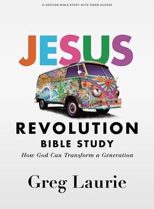 Jesus Revolution - Bible Study Book with Video Access: How Can God Transform a Generation by GREG. LAURIE, Ellen Vaughn