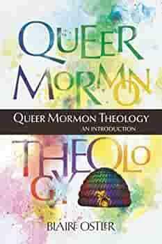 Queer Mormon Theology: An Introduction by Blaire Ostler