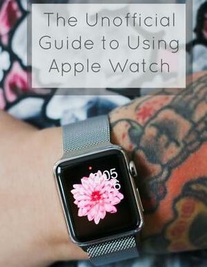 The Unofficial Guide to Using Apple Watch by Scott La Counte