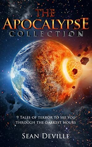 The Apocalypse Collection: 9 tales of terror to see you through the darkest hours by Sean Deville