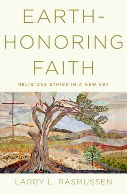 Earth-Honoring Faith: Religious Ethics in a New Key by Larry L. Rasmussen