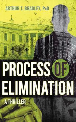 Process of Elimination: A Thriller by Arthur T. Bradley