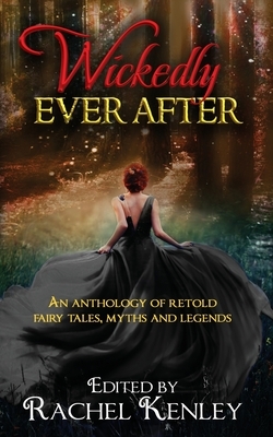 Wickedly Ever After: An Anthology of Retold Tales by Susan Hawes, Divya Sood, Rachel Kenley