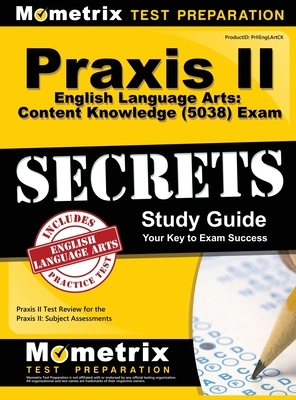 Praxis II English Language Arts: Content Knowledge (5038) Exam Secrets: Praxis II Test Review for the Praxis II: Subject Assessments by Mometrix Media LLC, Mometrix Test Preparation