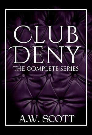 Club Deny: The Complete Series by A.W. Scott