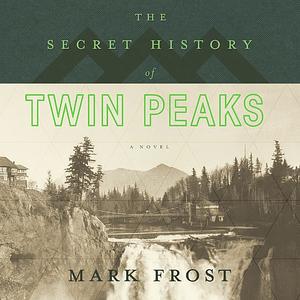 The Secret History of Twin Peaks by Mark Frost