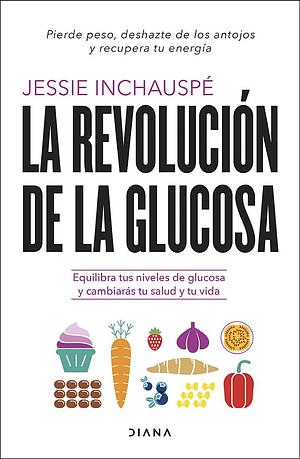 La revolución de la glucosa: Equilibra tus niveles de glucosa y cambiarás tu salud y tu vida by Jessie Inchauspé