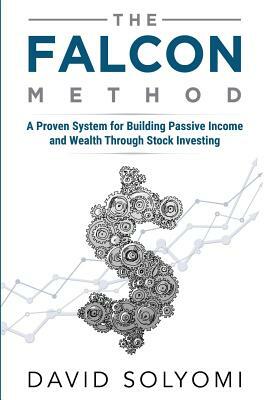 The FALCON Method: A Proven System for Building Passive Income and Wealth Through Stock Investing by David Solyomi