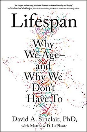 Lifespan: Why We Age—and Why We Don't Have To by David A. Sinclair