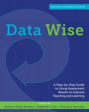 Data Wise: A Step-By-Step Guide to Using Assessment Results to Improve Teaching and Learning by 