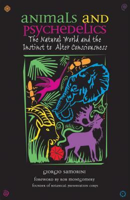 Animals and Psychedelics: The Natural World and the Instinct to Alter Consciousness by Giorgio Samorini