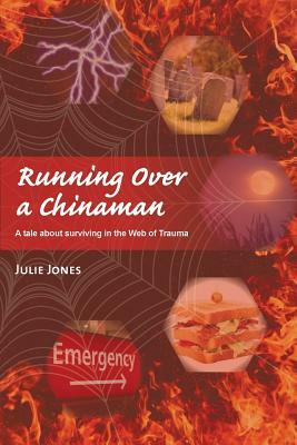 Running Over a Chinaman: A Tale about Surviving in the Web of Trauma by Julie Jones