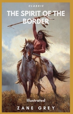 The Spirit of the Border: Illustrated by Zane Grey