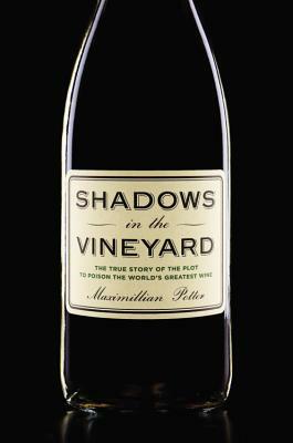 Shadows in the Vineyard: The True Story of the Plot to Poison the World's Greatest Wine by Maximillian Potter