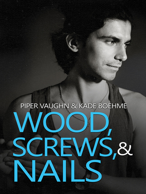 Wood, Screws, & Nails by Piper Vaughn, Kade Boehme