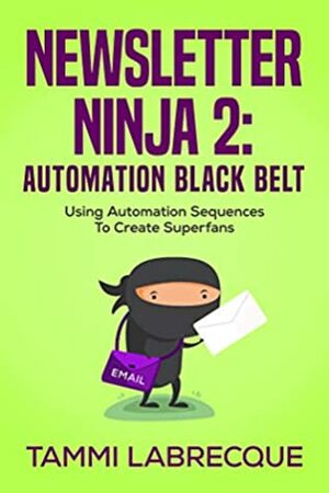Newsletter Ninja 2: Automation Black Belt: Using Automation Sequences to Create Superfans by Tammi Labrecque