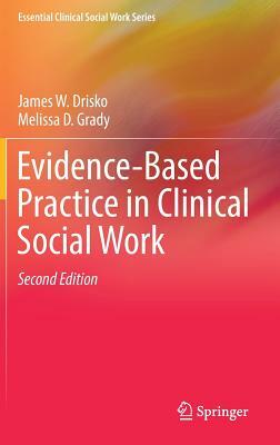 Evidence-Based Practice in Clinical Social Work by Melissa D. Grady, James W. Drisko