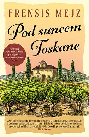 Pod suncem Toskane by Frances Mayes