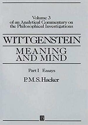 Wittgenstein: Meaning and Mind: Meaning and Mind, Volume 3 of an Analytical Commentary on the Philosophical Investigations, Part I: Essays by P. M. S. Hacker