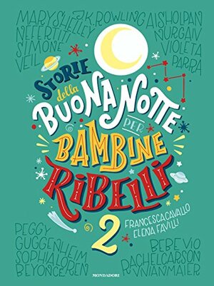 Storie della buonanotte per bambine ribelli 2 by Francesca Cavallo, Elena Favilli