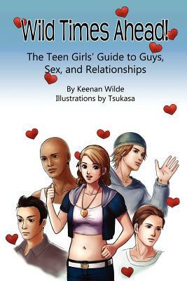 Wild Times Ahead! The Teen Girls' Guide to Guys, Sex, and Relationships by Keenan Wilde