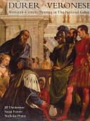 Dürer to Veronese: Sixteenth-century Painting in the National Gallery by National Gallery (London), Susan Foister, Clore Curator of Renaissance Art Nicholas Penny, Jill Dunkerton, Nicholas Penny