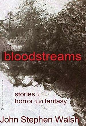 Bloodstreams: Stories of Horror and Fantasy by John Stephen Walsh