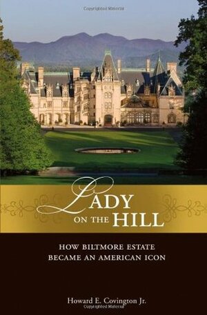 Lady on the Hill: How Biltmore Estate Became an American Icon by Howard E. Covington Jr.