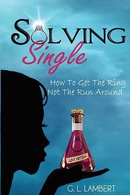 Solving Single: How To Get The Ring, Not The Runaround by G.L. Lambert, G.L. Lambert